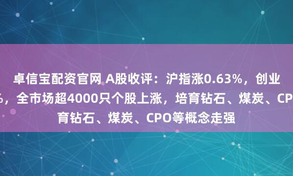 卓信宝配资官网 A股收评：沪指涨0.63%，创业板指涨1.98%，全市场超4000只个股上涨，培育钻石、煤炭、CPO等概念走强